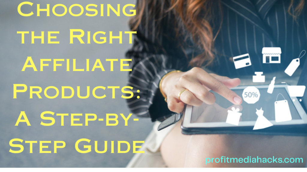 "Choosing the Right Affiliate Products: A Step-by-Step Guide"