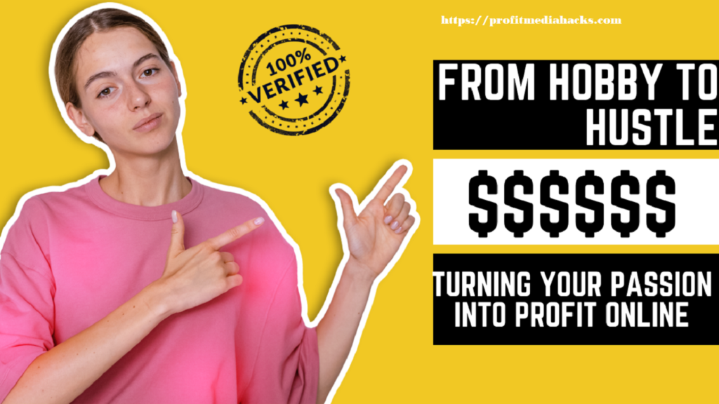 From Hobby to Hustle: Turning Your Passion into Profit Online