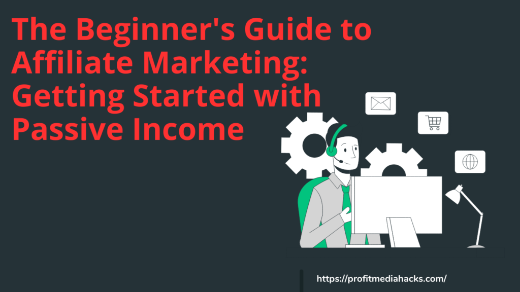 The Beginner's Guide to Affiliate Marketing: Getting Started with Passive Income
