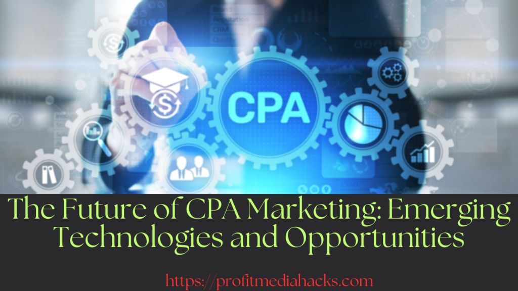 The Future of CPA Marketing: Emerging Technologies and Opportunities