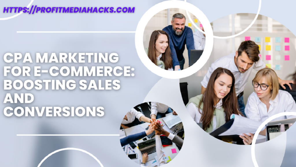 CPA Marketing for E-commerce: Boosting Sales and Conversions
