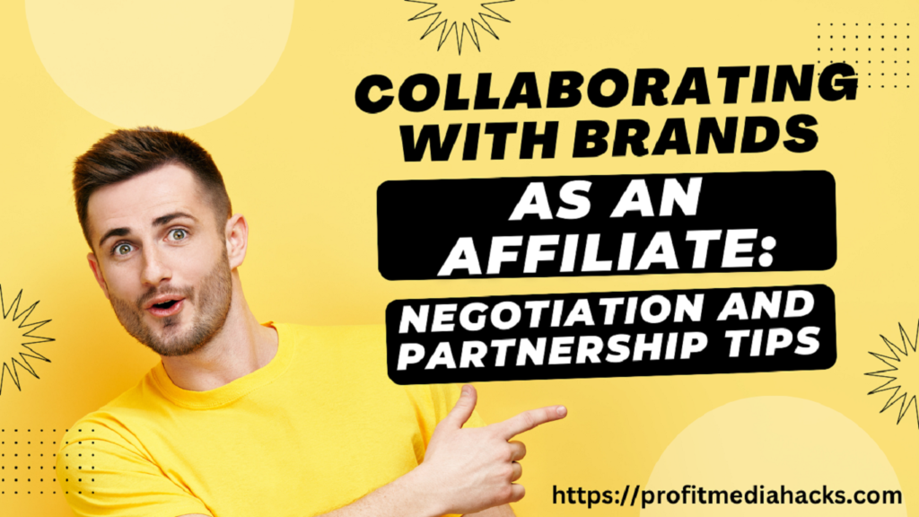 Collaborating with Brands as an Affiliate: Negotiation and Partnership Tips
