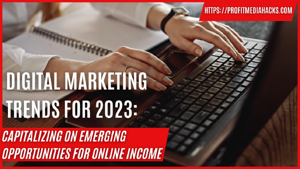 Digital Marketing Trends for 2023: Capitalizing on Emerging Opportunities for Online Income