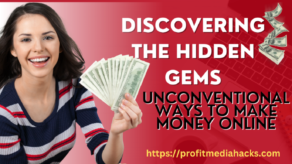 Discovering the Hidden Gems: Unconventional Ways to Make Money Online