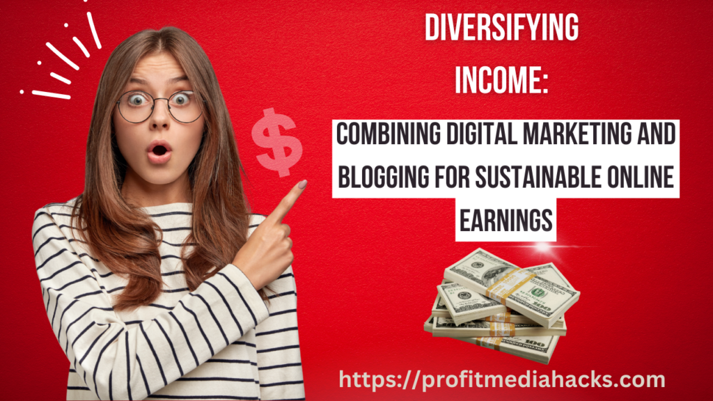 Diversifying Income: Combining Digital Marketing and Blogging for Sustainable Online Earnings