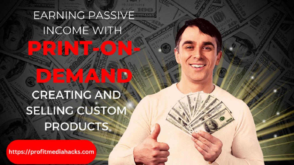 Earning Passive Income with Print-on-Demand: Creating and Selling Custom Products