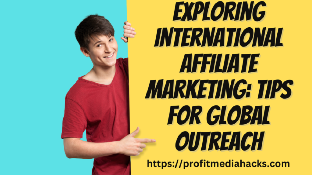 Exploring International Affiliate Marketing: Tips for Global Outreach