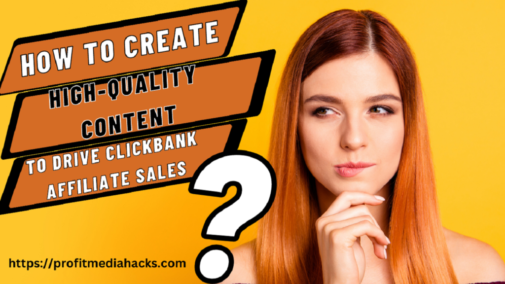 How to Create High-Quality Content to Drive ClickBank Affiliate Sales