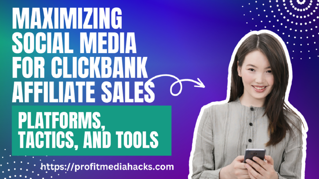 Maximizing Social Media for ClickBank Affiliate Sales: Platforms, Tactics, and Tools