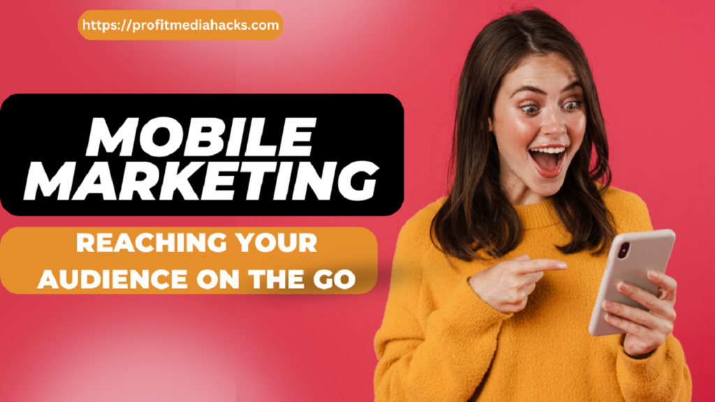 Mobile Marketing: Reaching Your Audience on the Go