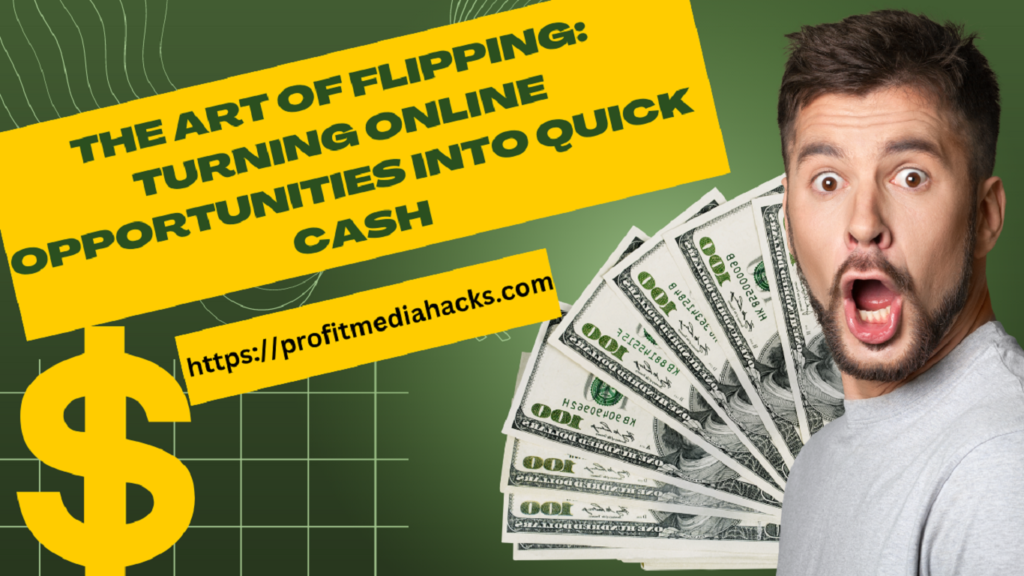 The Art of Flipping: Turning Online Opportunities into Quick Cash