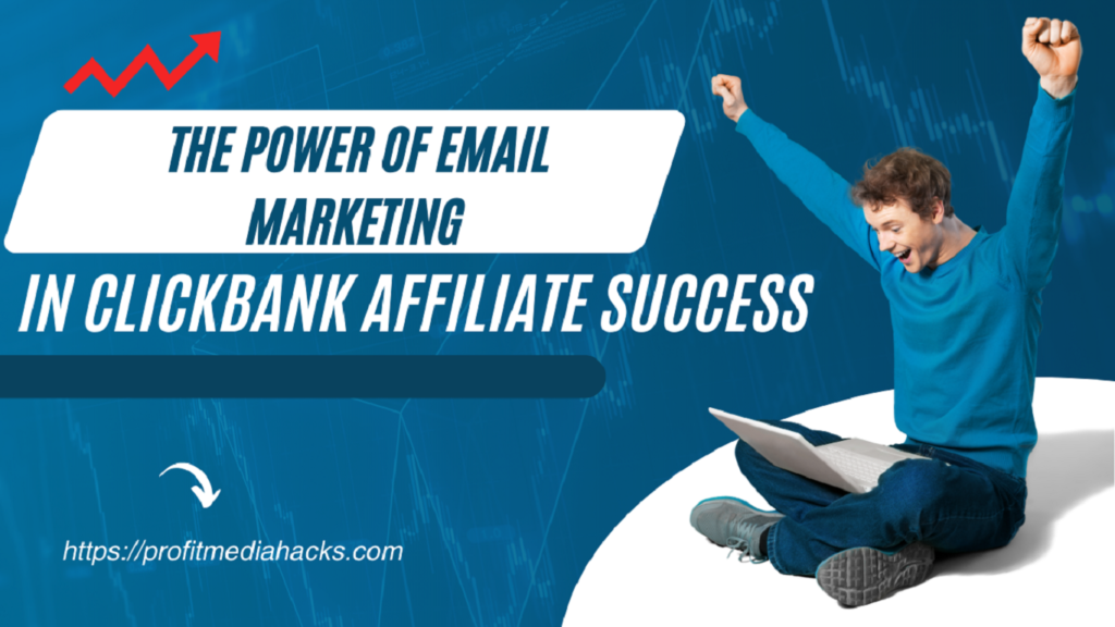 The Power of Email Marketing in ClickBank Affiliate Success