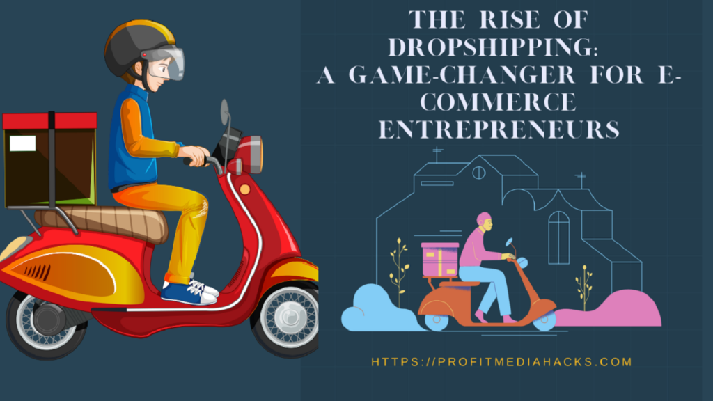 The Rise of Dropshipping: A Game-Changer for E-Commerce Entrepreneurs