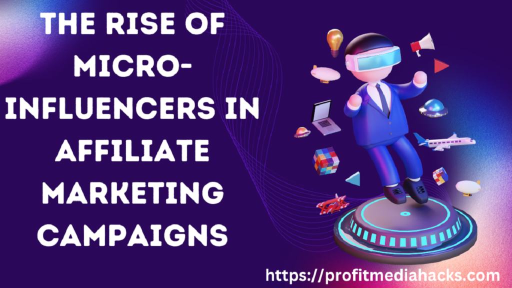 The Rise of Micro-Influencers in Affiliate Marketing Campaigns