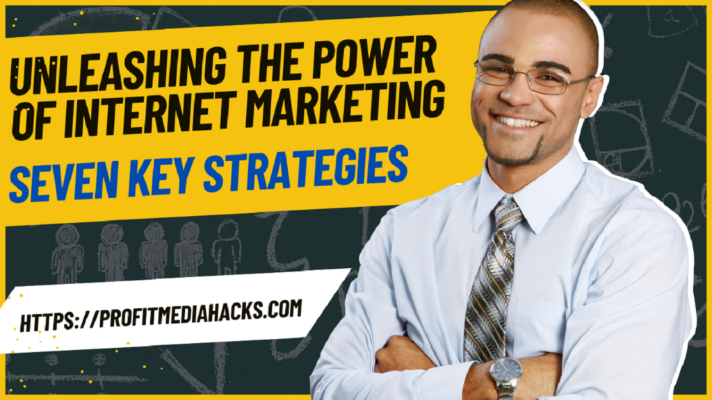Unleashing the Power of Internet Marketing: Seven Key Strategies
