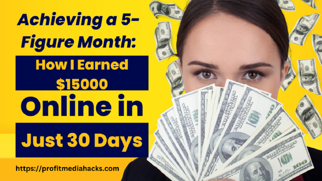 Achieving a 5-Figure Month: How I Earned $15000 Online in Just 30 Days
