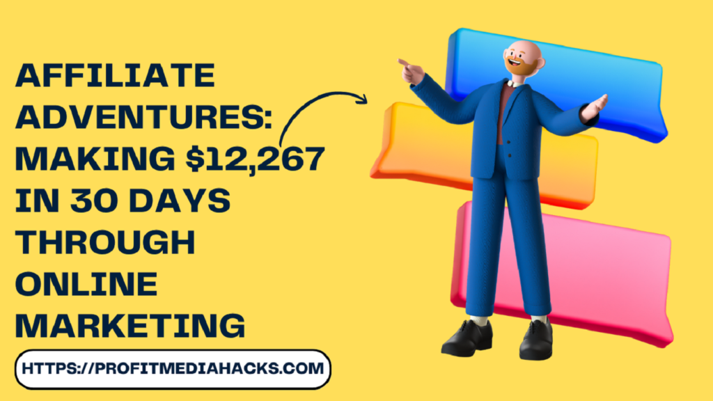 Affiliate Adventures: Making $12,267 in 30 Days Through Online Marketing