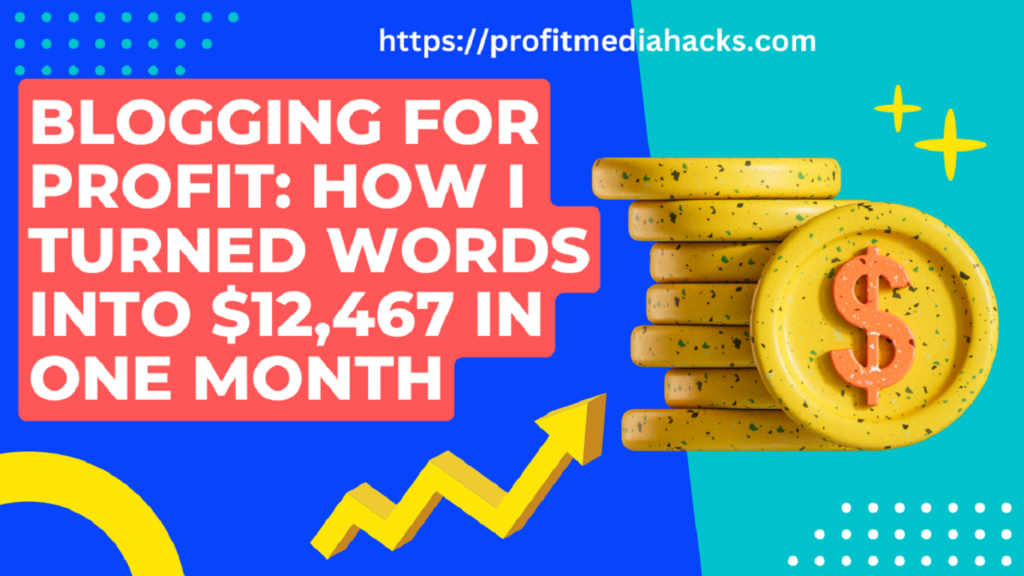 Blogging for Profit: How I Turned Words into $12,467 in One Month