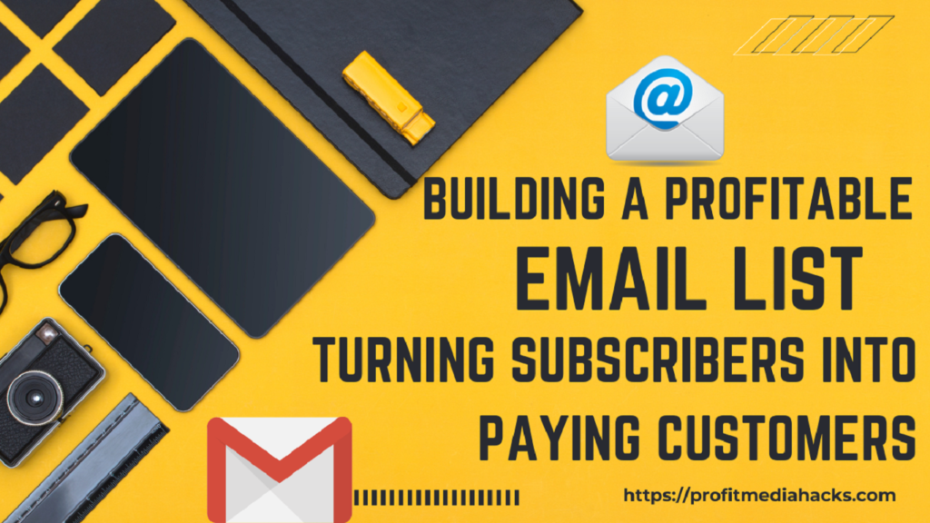 Building a Profitable Email List: Turning Subscribers into Paying Customers