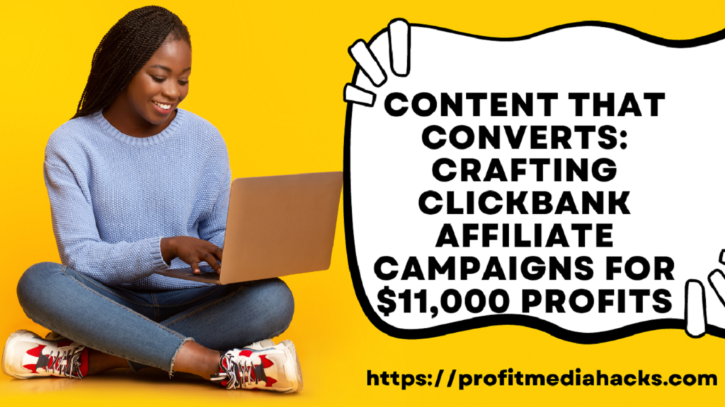 Content that Converts: Crafting ClickBank Affiliate Campaigns for $11,000 Profits