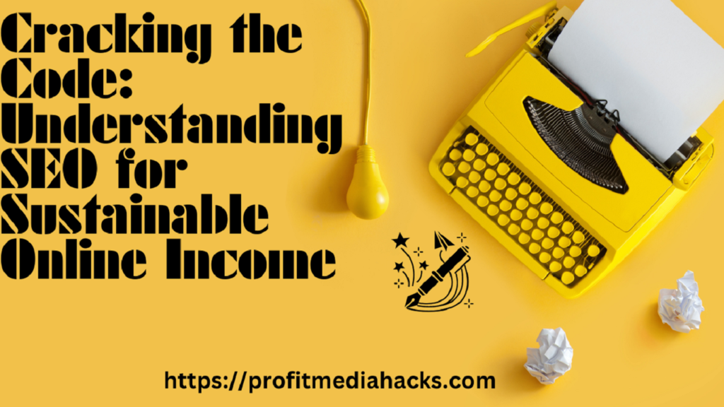 Cracking the Code: Understanding SEO for Sustainable Online Income