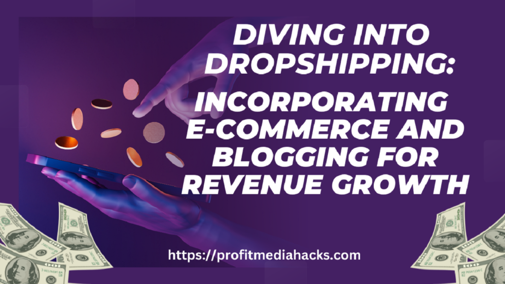 Diving into Dropshipping: Incorporating E-commerce and Blogging for Revenue Growth
