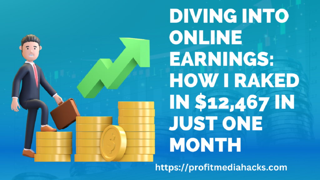 Diving into Online Earnings: How I Raked in $12,467 in Just One Month