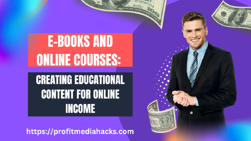 E-books and Online Courses: Creating Educational Content for Online Income