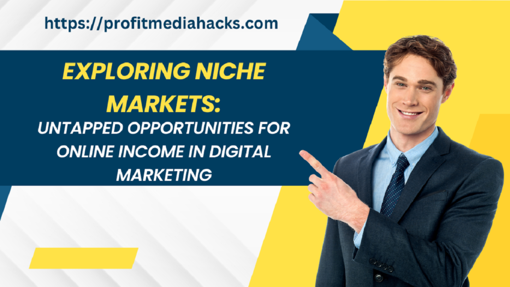 Exploring Niche Markets: Untapped Opportunities for Online Income in Digital Marketing