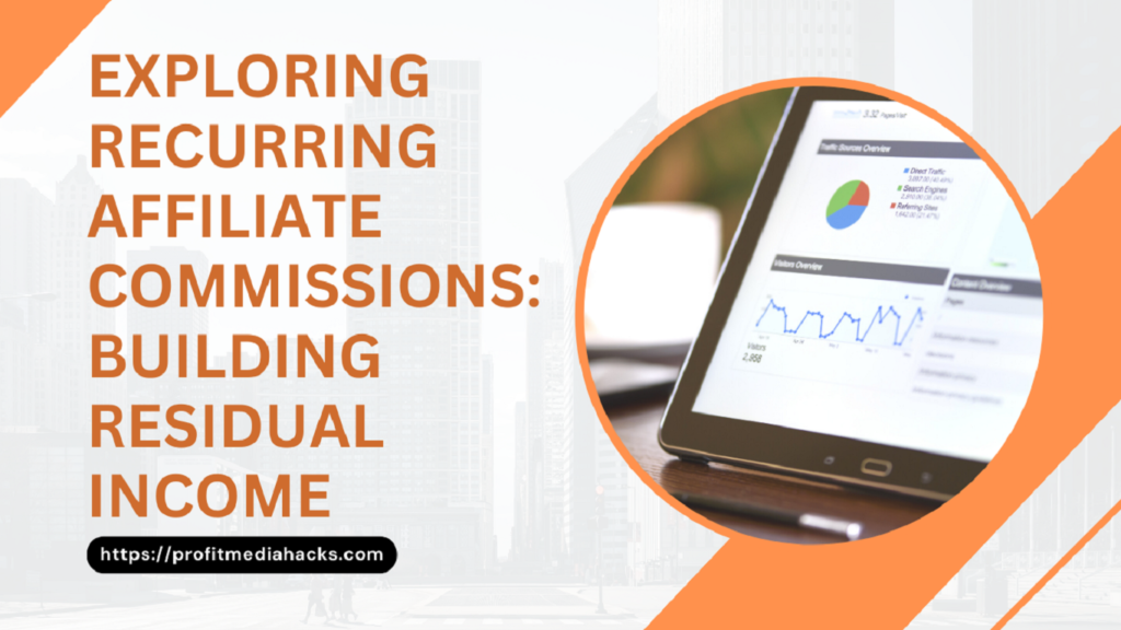 Exploring Recurring Affiliate Commissions: Building Residual Income