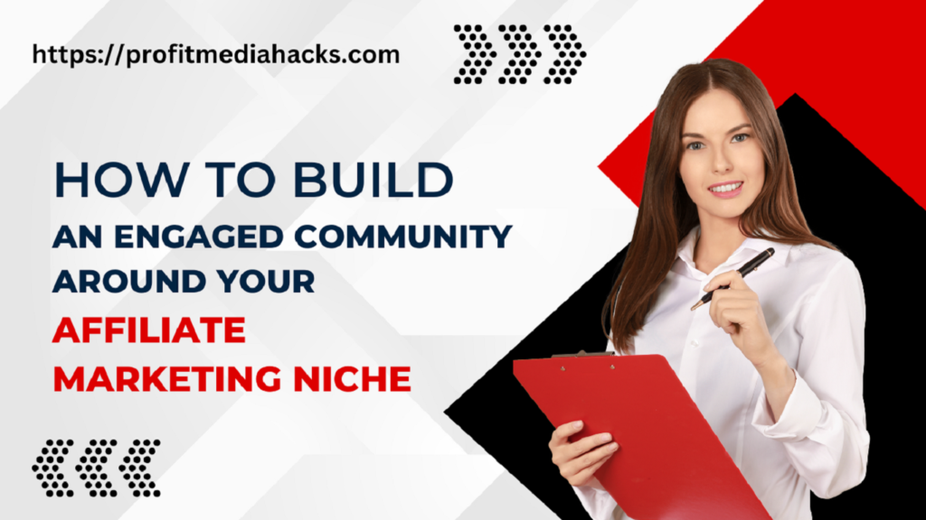 How to Build an Engaged Community Around Your Affiliate Marketing Niche