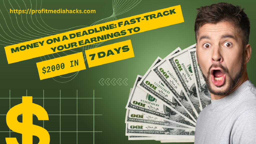Money on a Deadline: Fast-Track Your Earnings to $2000 in 7 Days