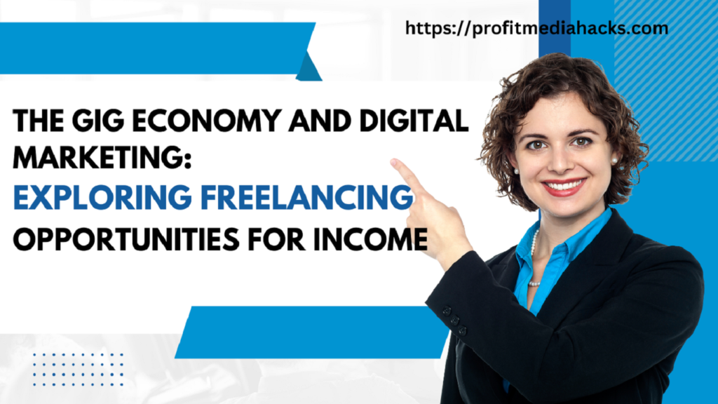 The Gig Economy and Digital Marketing: Exploring Freelancing Opportunities for Income