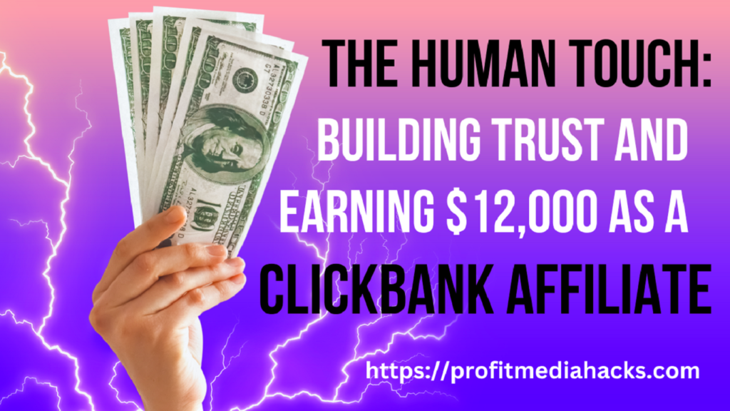The Human Touch: Building Trust and Earning $12,000 as a ClickBank Affiliate