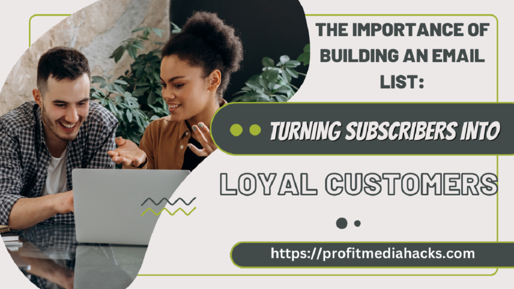 The Importance of Building an Email List: Turning Subscribers into Loyal Customers