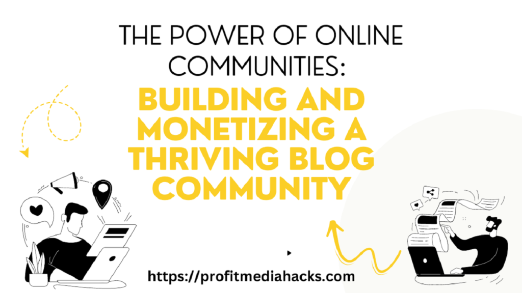 The Power of Online Communities: Building and Monetizing a Thriving Blog Community