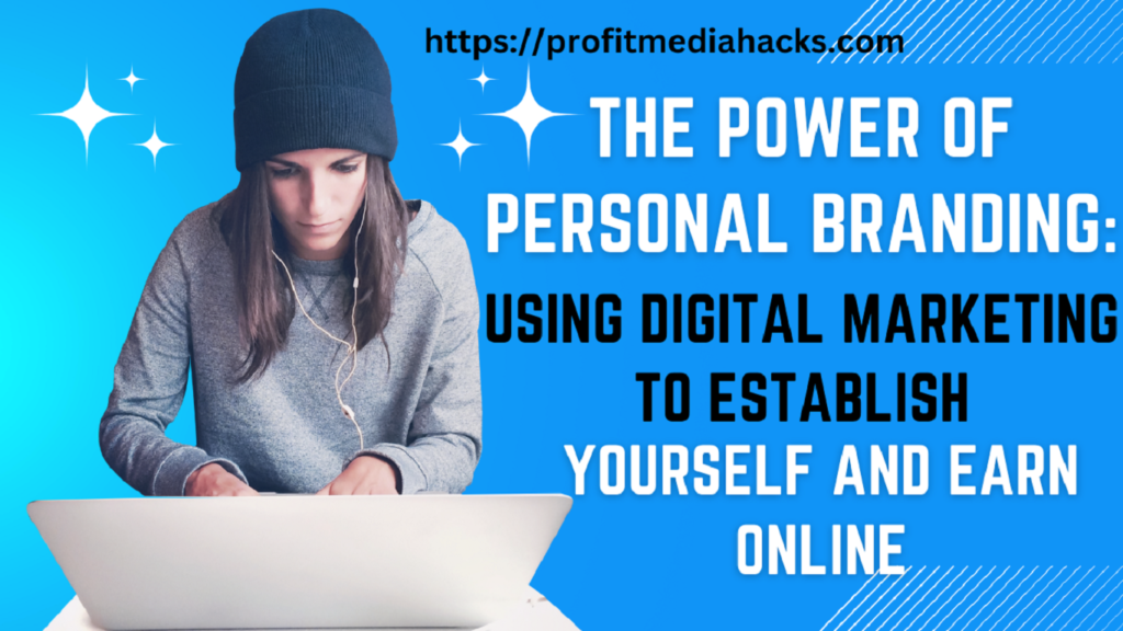 The Power of Personal Branding: Using Digital Marketing to Establish Yourself and Earn Online