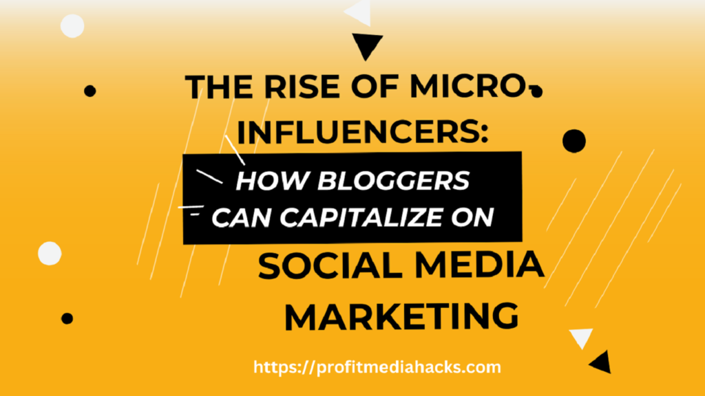 The Rise of Micro-Influencers: How Bloggers Can Capitalize on Social Media Marketing