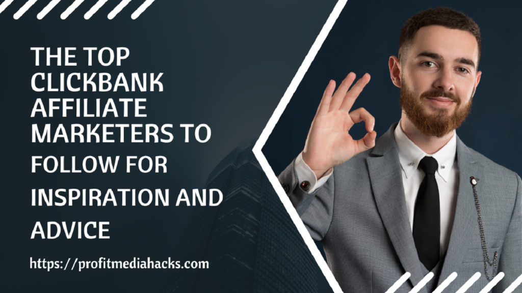 The Top ClickBank Affiliate Marketers to Follow for Inspiration and Advice