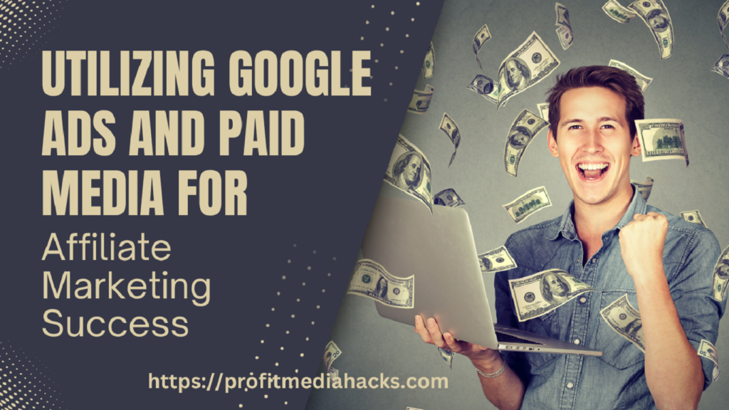Utilizing Google Ads and Paid Media for Affiliate Marketing Success