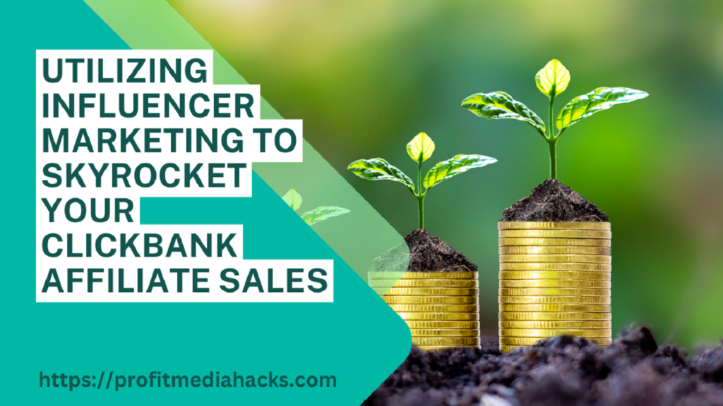 Utilizing Influencer Marketing to Skyrocket Your ClickBank Affiliate Sales