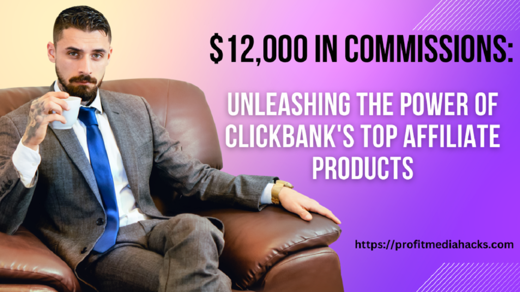 $12,000 in Commissions: Unleashing the Power of ClickBank's Top Affiliate Products