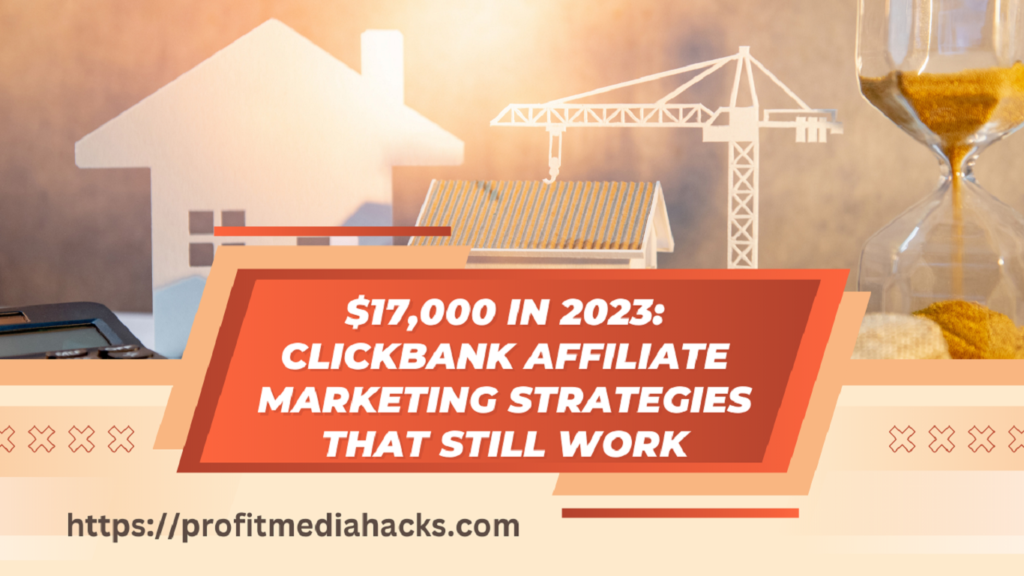 $17,000 in 2023: ClickBank Affiliate Marketing Strategies That Still Work