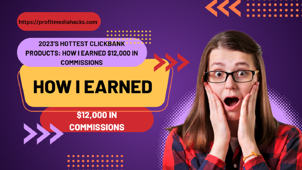2023's Hottest ClickBank Products: How I Earned $12,000 in Commissions