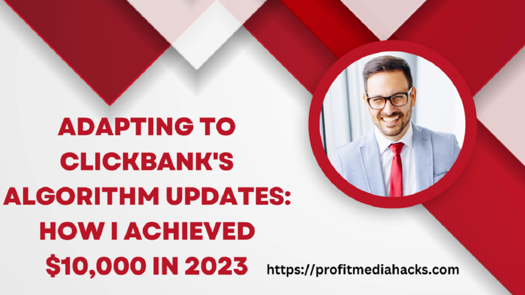 Adapting to ClickBank's Algorithm Updates: How I Achieved $10,000 in 2023