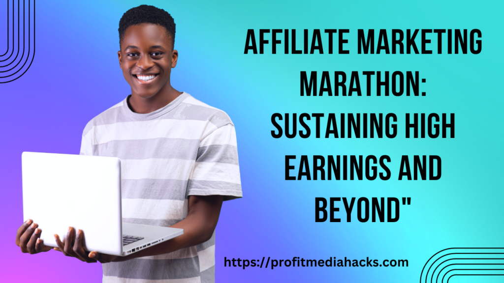Affiliate Marketing Marathon: Sustaining High Earnings and Beyond"