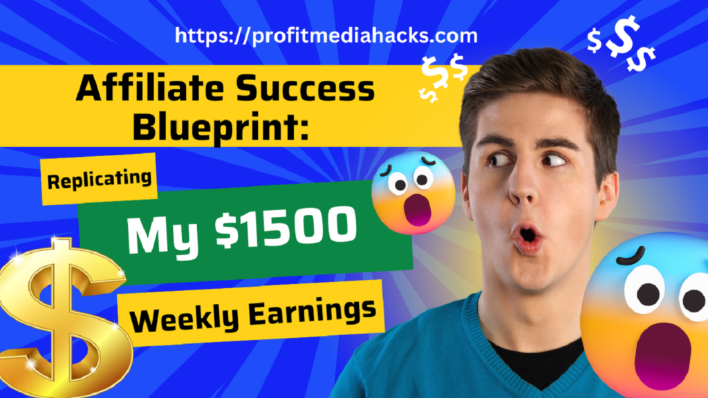 Affiliate Success Blueprint: Replicating My $1500 Weekly Earnings