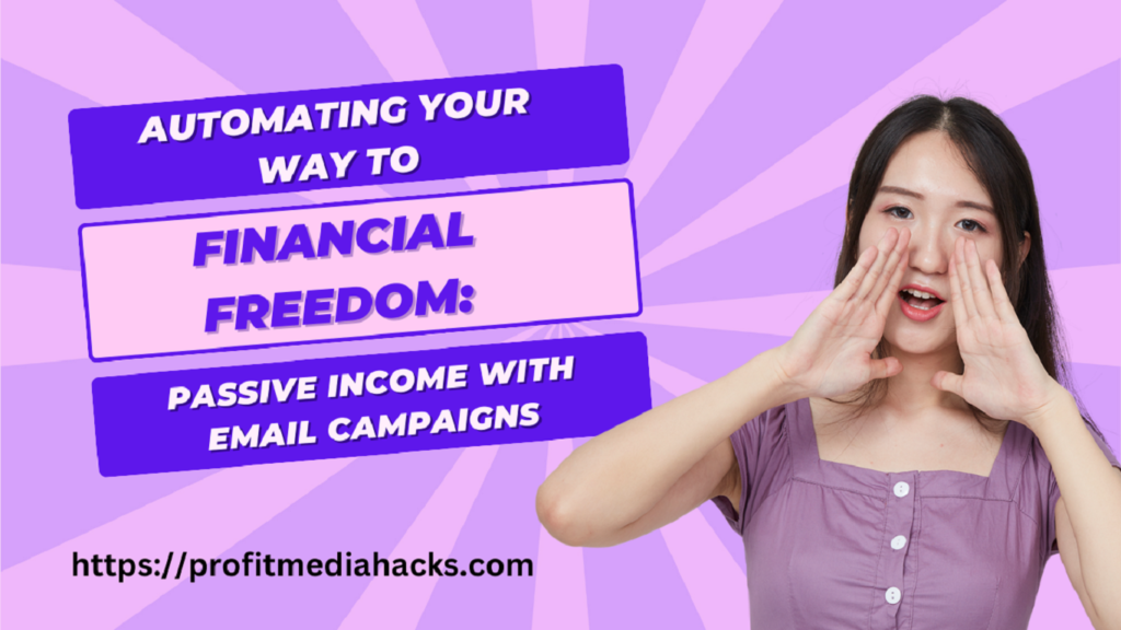 Automating Your Way to Financial Freedom: Passive Income with Email Campaigns