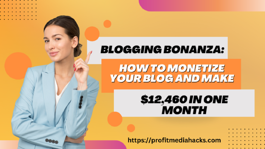 Blogging Bonanza: How to Monetize Your Blog and Make $12,460 in One Month