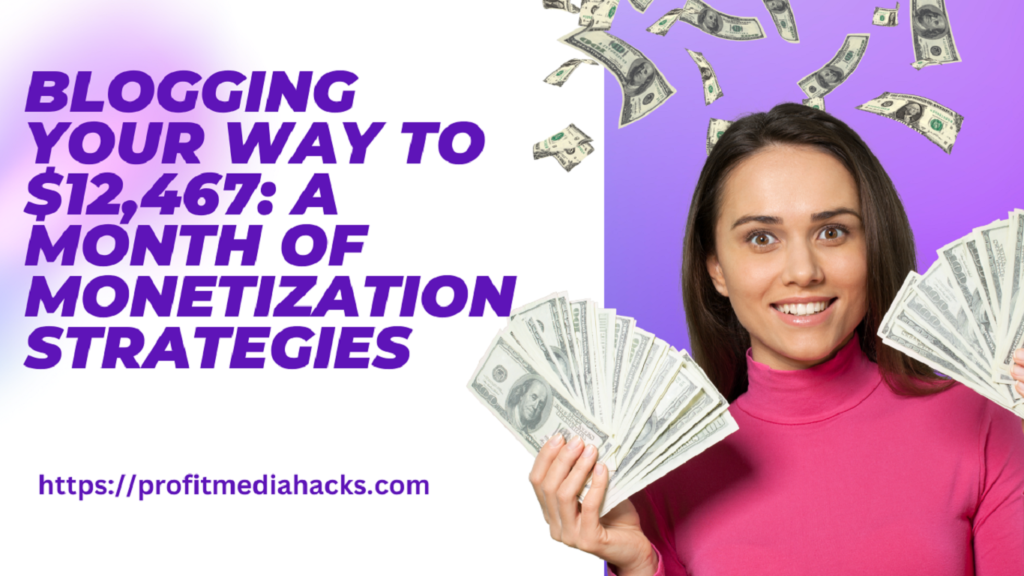 Blogging Your Way to $12,467: A Month of Monetization Strategies